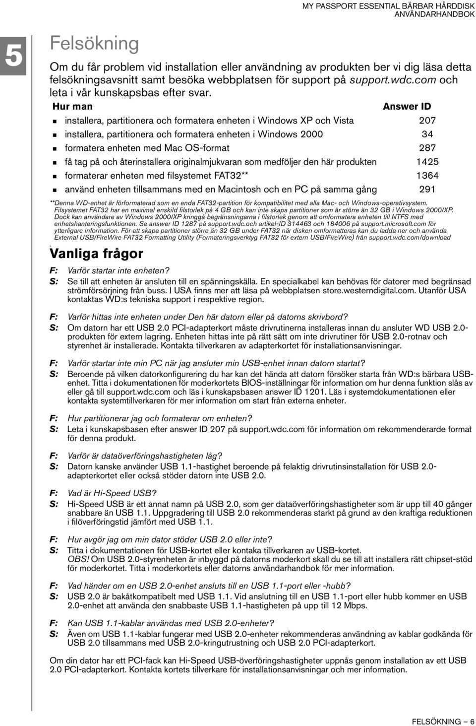 Hur man Answer ID installera, partitionera och formatera enheten i Windows XP och Vista 207 installera, partitionera och formatera enheten i Windows 2000 34 formatera enheten med Mac OS-format 287 få