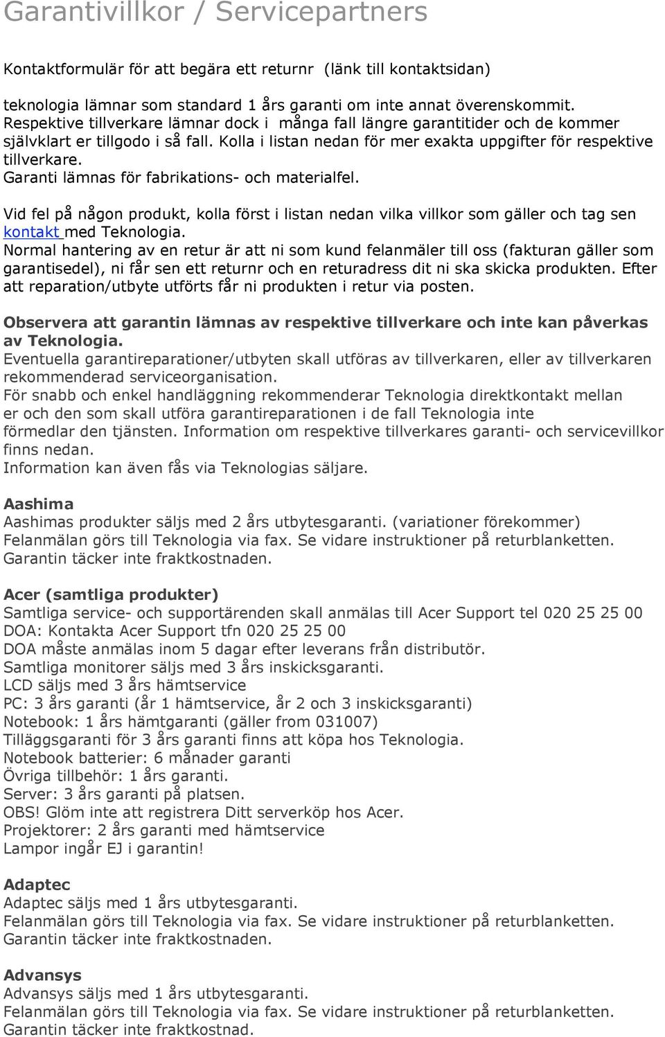 Garanti lämnas för fabrikations- och materialfel. Vid fel på någon produkt, kolla först i listan nedan vilka villkor som gäller och tag sen kontakt med Teknologia.