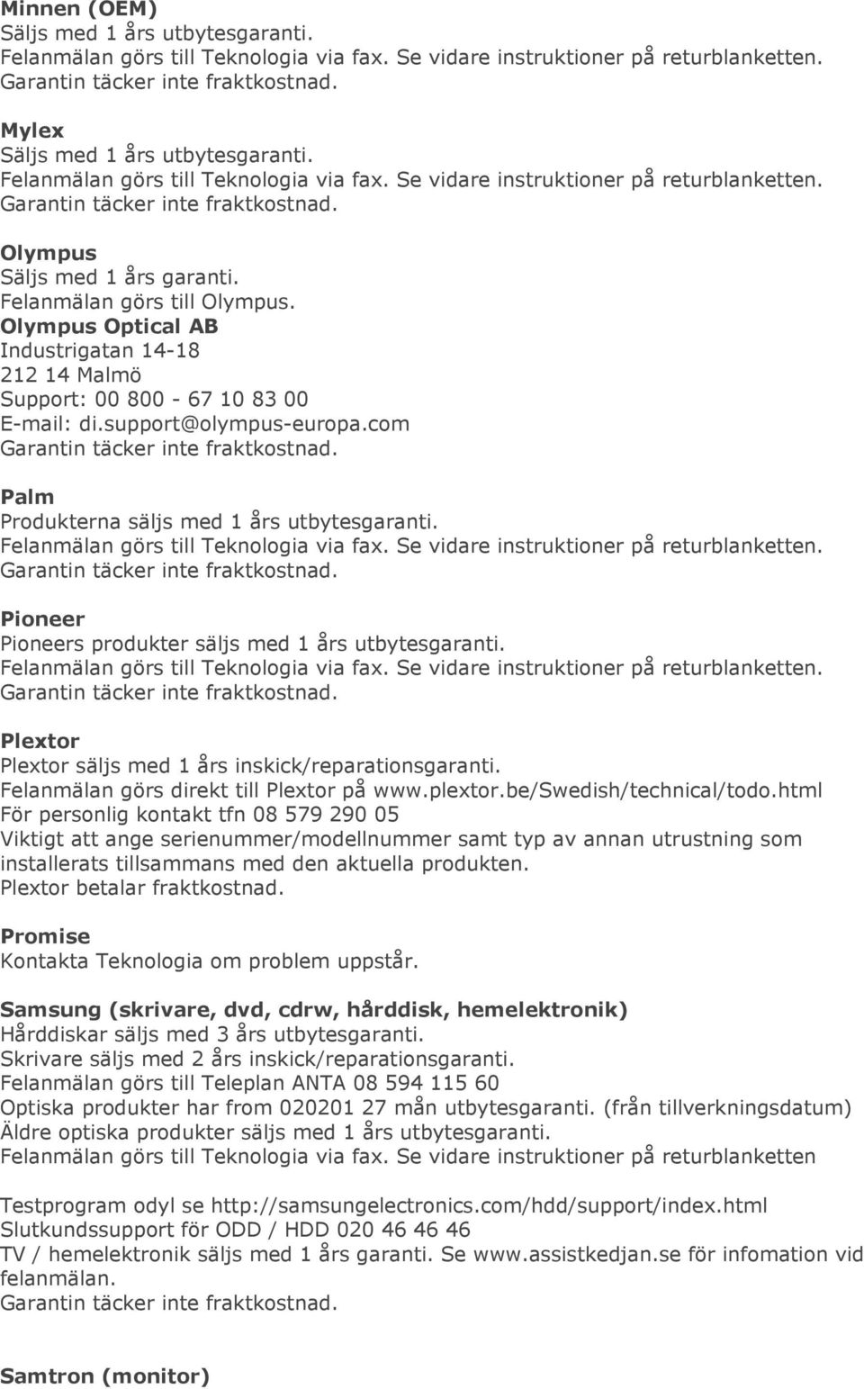 Plextor Plextor säljs med 1 års inskick/reparationsgaranti. Felanmälan görs direkt till Plextor på www.plextor.be/swedish/technical/todo.