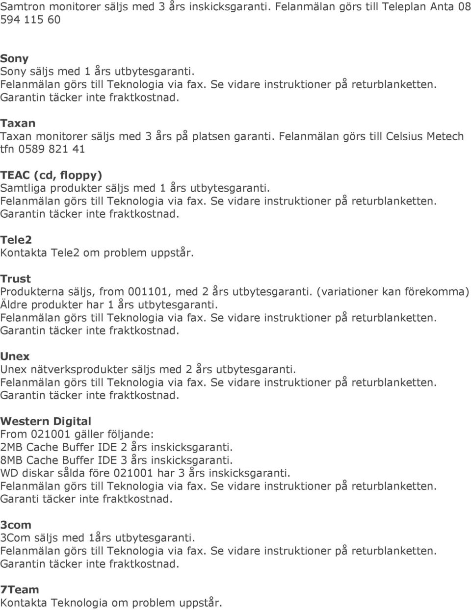 Trust Produkterna säljs, from 001101, med 2 års utbytesgaranti. (variationer kan förekomma) Äldre produkter har 1 års utbytesgaranti. Unex Unex nätverksprodukter säljs med 2 års utbytesgaranti.