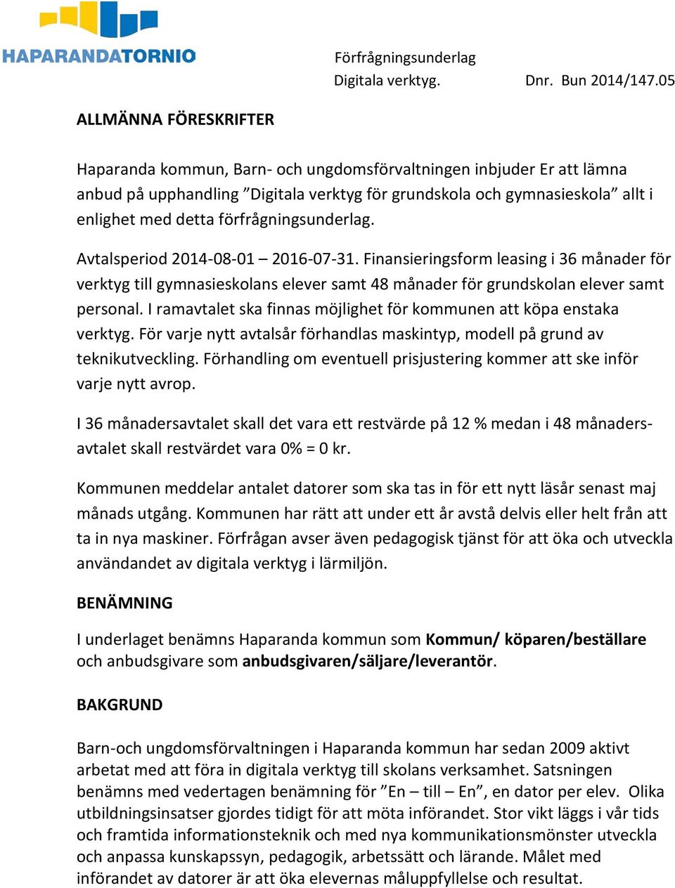 I ramavtalet ska finnas möjlighet för kommunen att köpa enstaka verktyg. För varje nytt avtalsår förhandlas maskintyp, modell på grund av teknikutveckling.