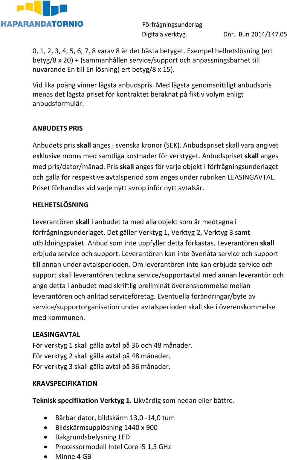 Med lägsta genomsnittligt anbudspris menas det lägsta priset för kontraktet beräknat på fiktiv volym enligt anbudsformulär. ANBUDETS PRIS Anbudets pris skall anges i svenska kronor (SEK).