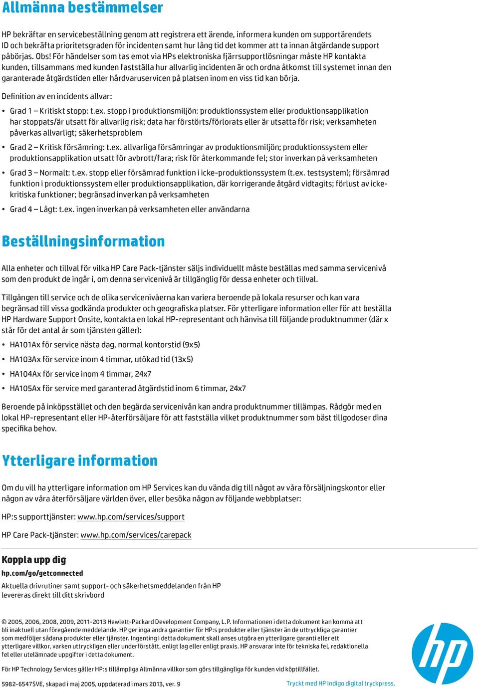 För händelser som tas emot via HPs elektroniska fjärrsupportlösningar måste HP kontakta kunden, tillsammans med kunden fastställa hur allvarlig incidenten är och ordna åtkomst till systemet innan den