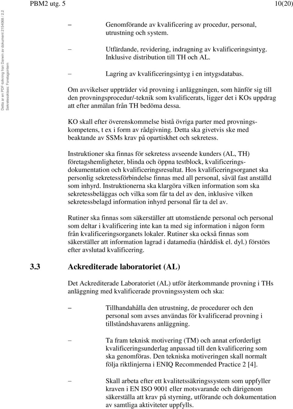 Om avvikelser uppträder vid provning i anläggningen, som hänför sig till den provningsprocedur/-teknik som kvalificerats, ligger det i KOs uppdrag att efter anmälan från TH bedöma dessa.