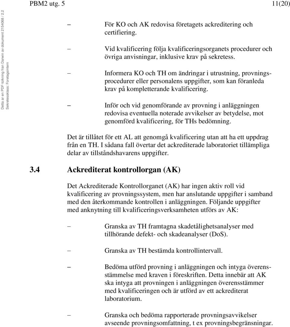 Inför och vid genomförande av provning i anläggningen redovisa eventuella noterade avvikelser av betydelse, mot genomförd kvalificering, för THs bedömning.