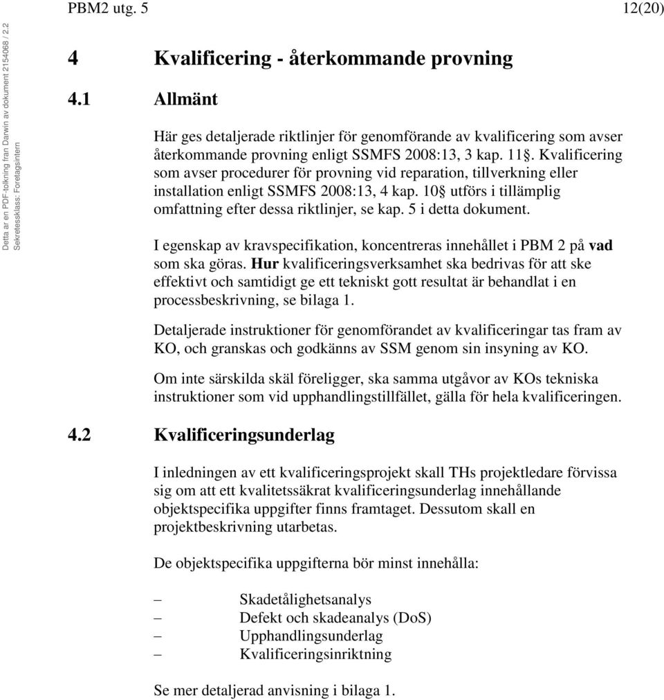 5 i detta dokument. I egenskap av kravspecifikation, koncentreras innehållet i PBM 2 på vad som ska göras.