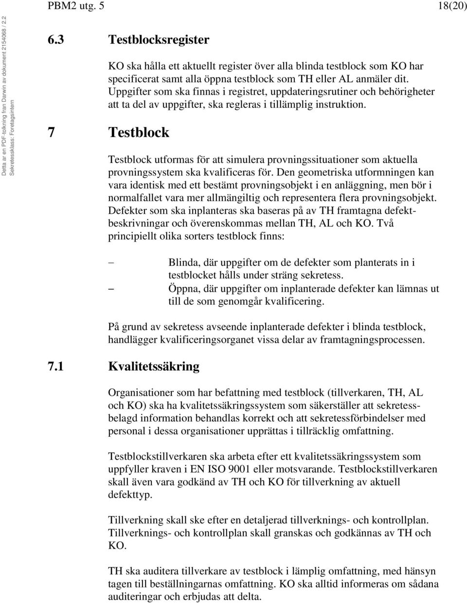 7 Testblock Testblock utformas för att simulera provningssituationer som aktuella provningssystem ska kvalificeras för.