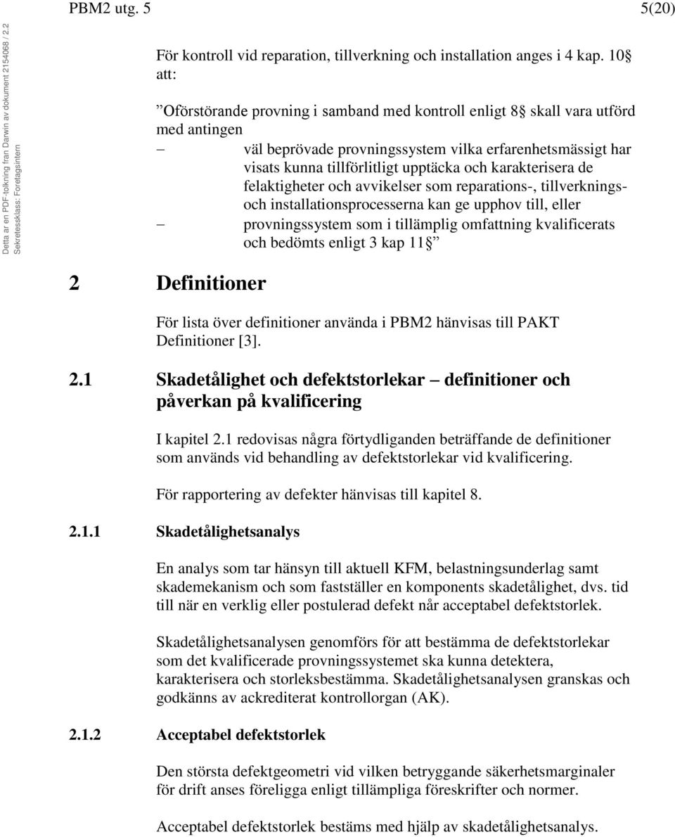 karakterisera de felaktigheter och avvikelser som reparations-, tillverkningsoch installationsprocesserna kan ge upphov till, eller provningssystem som i tillämplig omfattning kvalificerats och