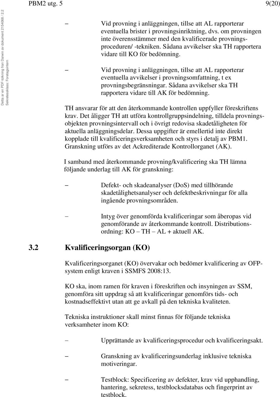 Vid provning i anläggningen, tillse att AL rapporterar eventuella avvikelser i provningsomfattning, t ex provningsbegränsningar. Sådana avvikelser ska TH rapportera vidare till AK för bedömning.