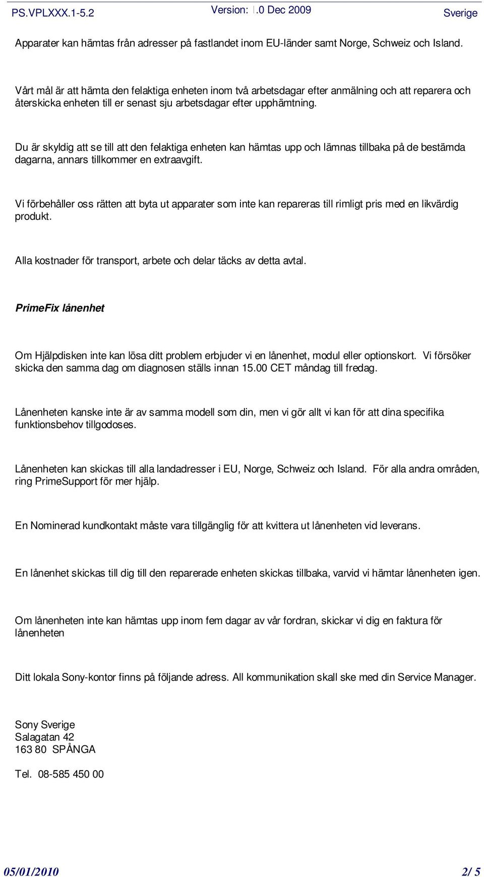 Du är skyldig att se till att den felaktiga enheten kan hämtas upp och lämnas tillbaka på de bestämda dagarna, annars tillkommer en extraavgift.