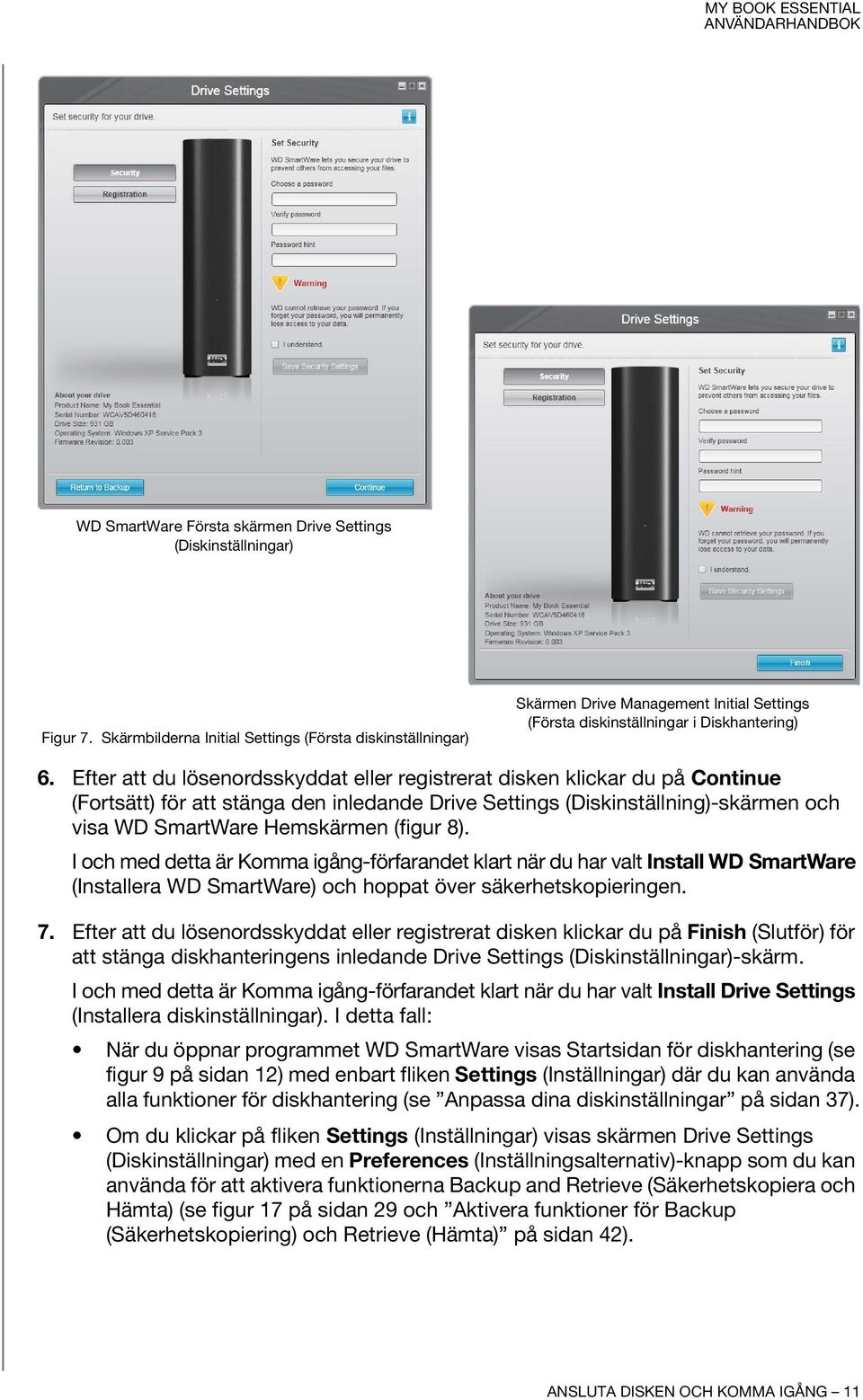 Efter att du lösenordsskyddat eller registrerat disken klickar du på Continue (Fortsätt) för att stänga den inledande Drive Settings (Diskinställning)-skärmen och visa WD SmartWare Hemskärmen (figur