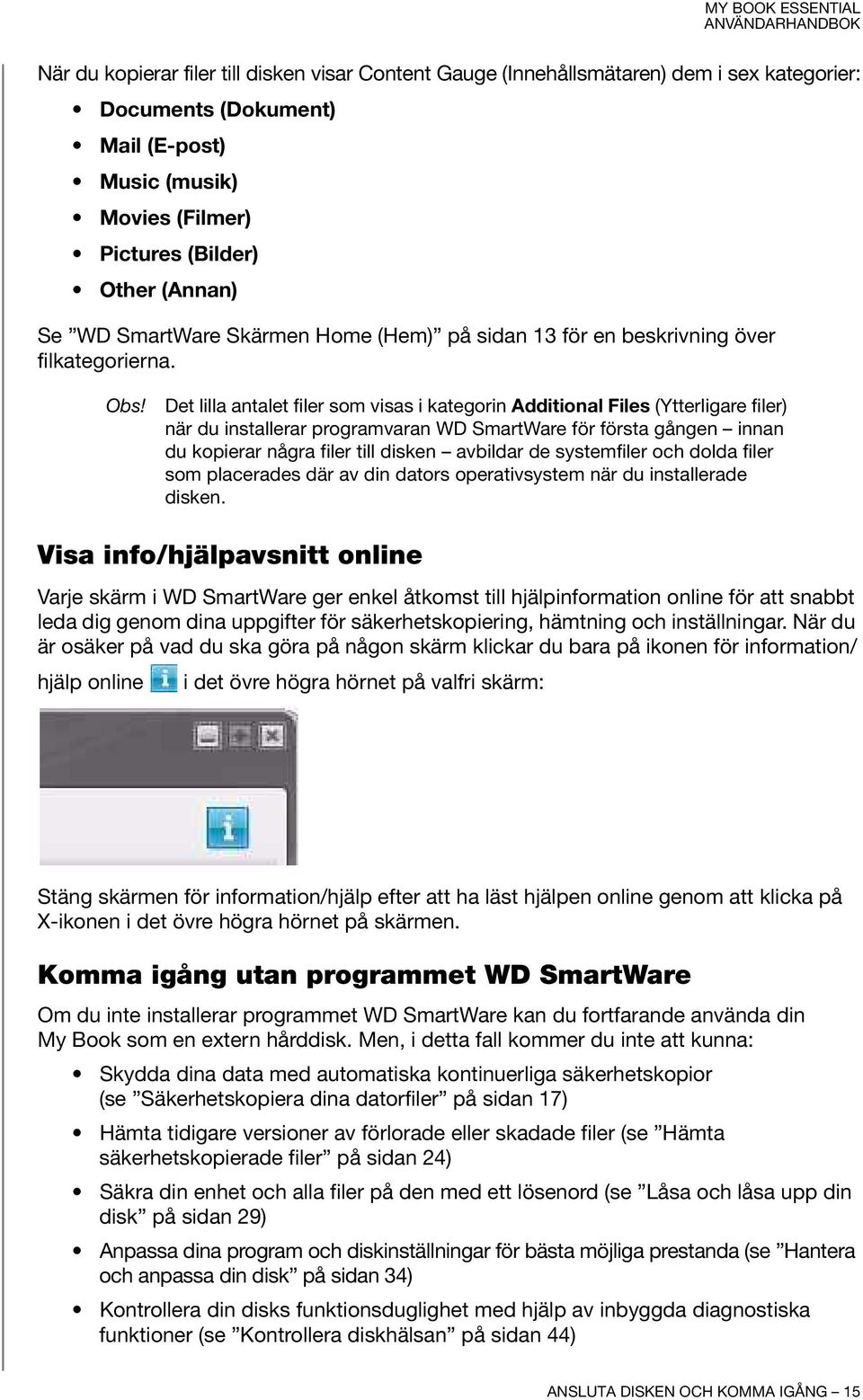 Det lilla antalet filer som visas i kategorin Additional Files (Ytterligare filer) när du installerar programvaran WD SmartWare för första gången innan du kopierar några filer till disken avbildar de