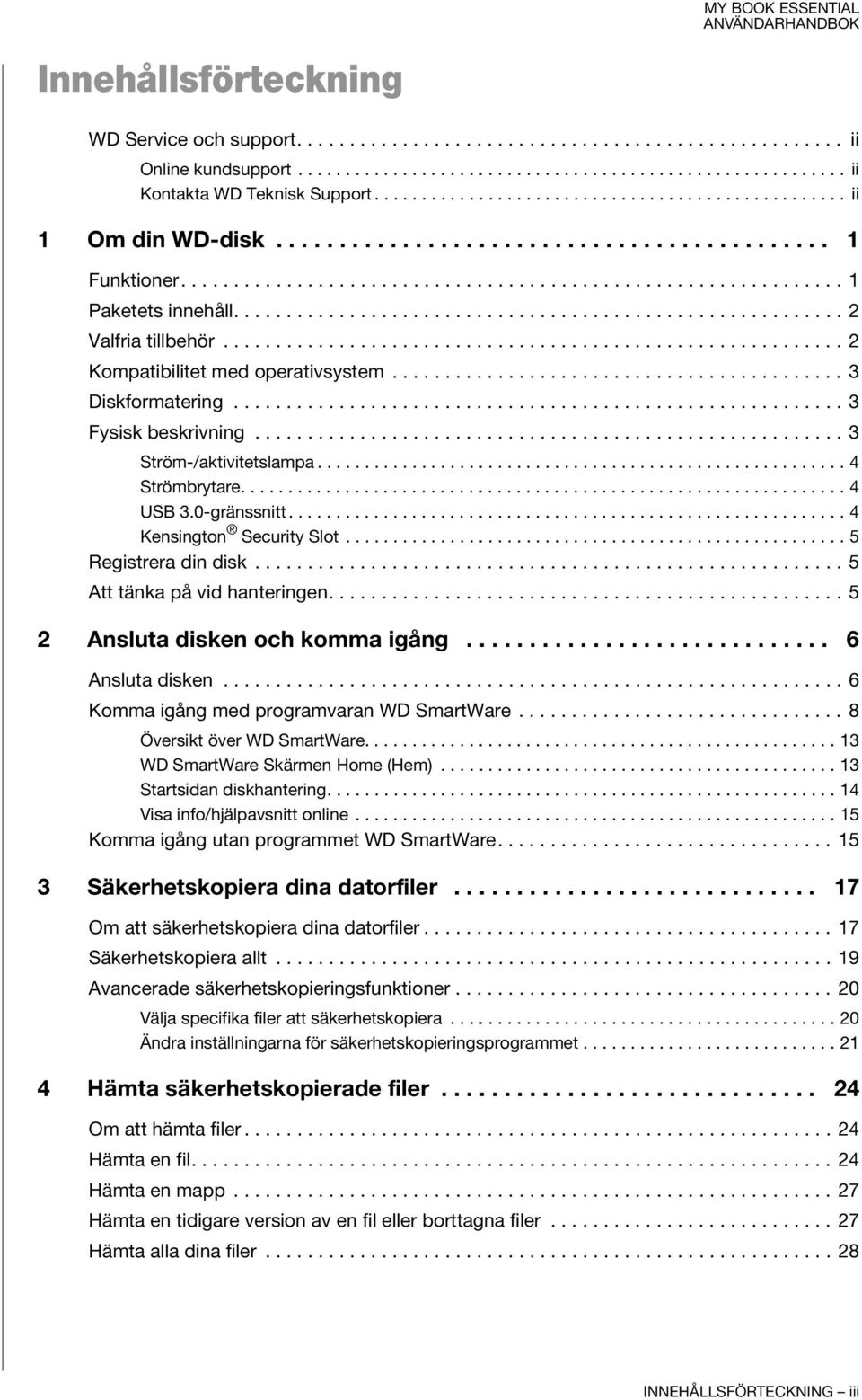 ......................................................... 2 Valfria tillbehör........................................................... 2 Kompatibilitet med operativsystem........................................... 3 Diskformatering.