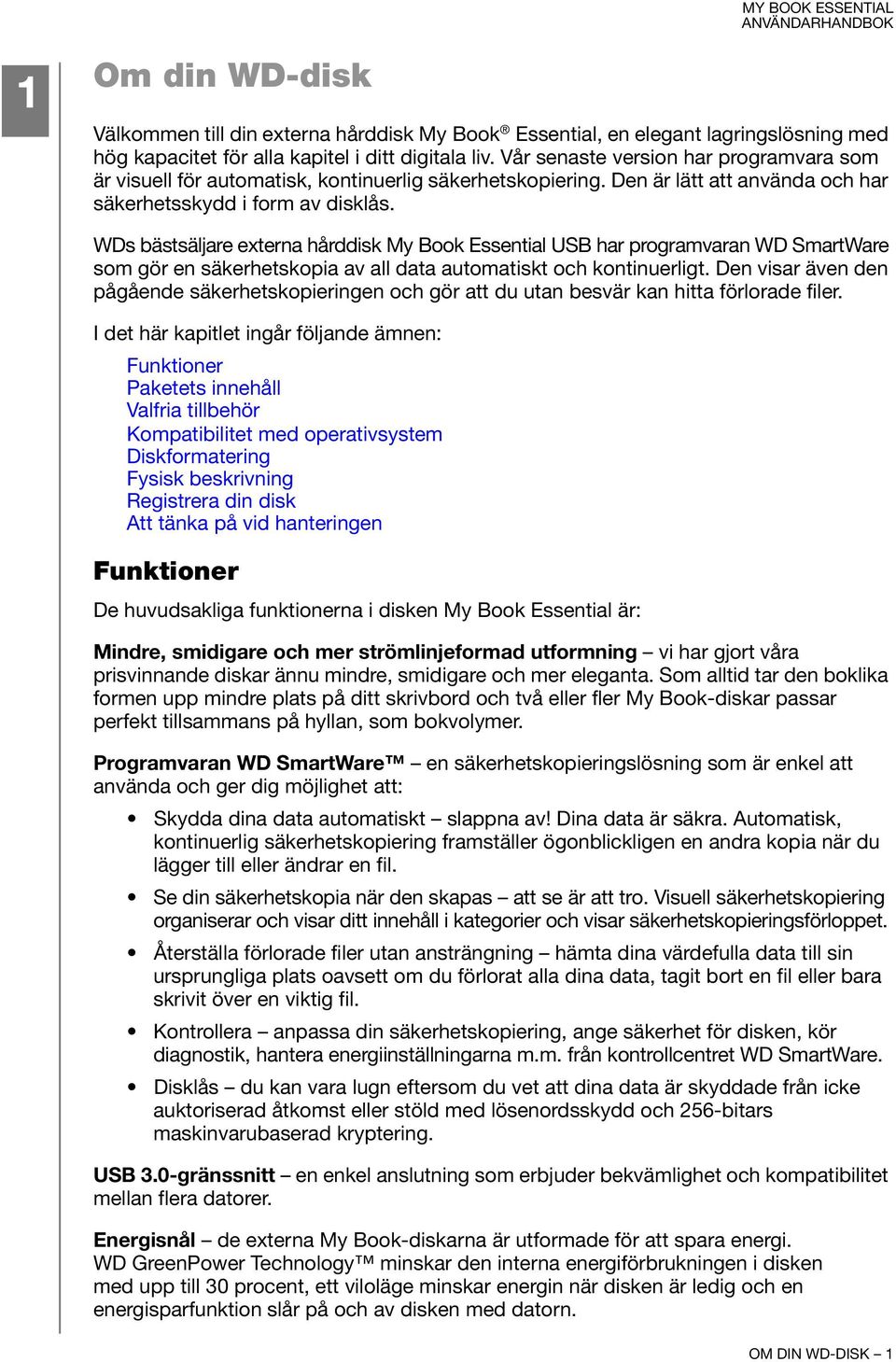 WDs bästsäljare externa hårddisk My Book Essential USB har programvaran WD SmartWare som gör en säkerhetskopia av all data automatiskt och kontinuerligt.