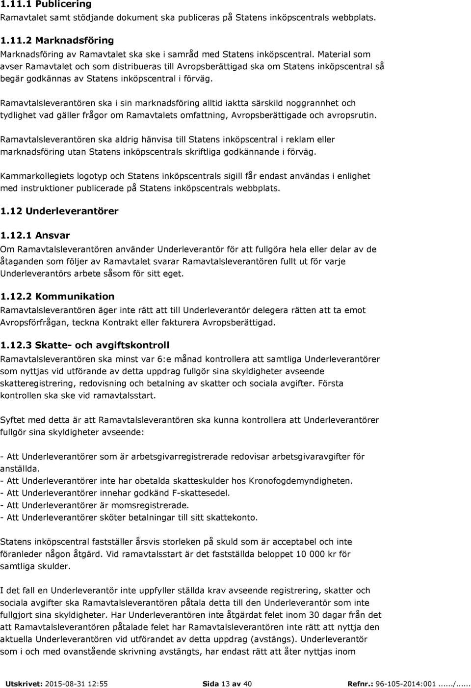 Ramavtalsleverantören ska i sin marknadsföring alltid iaktta särskild noggrannhet och tydlighet vad gäller frågor om Ramavtalets omfattning, Avropsberättigade och avropsrutin.