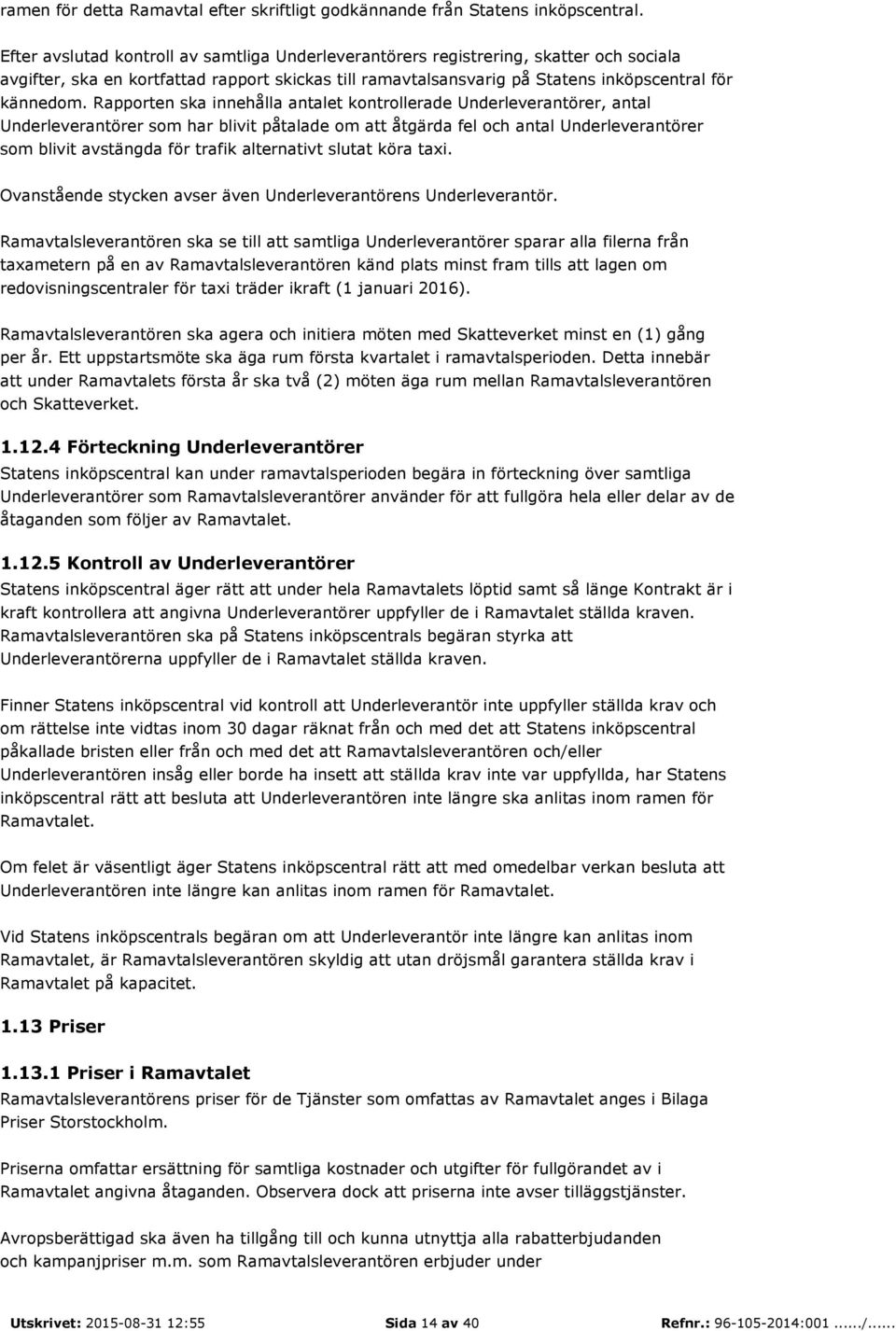 Rapporten ska innehålla antalet kontrollerade Underleverantörer, antal Underleverantörer som har blivit påtalade om att åtgärda fel och antal Underleverantörer som blivit avstängda för trafik