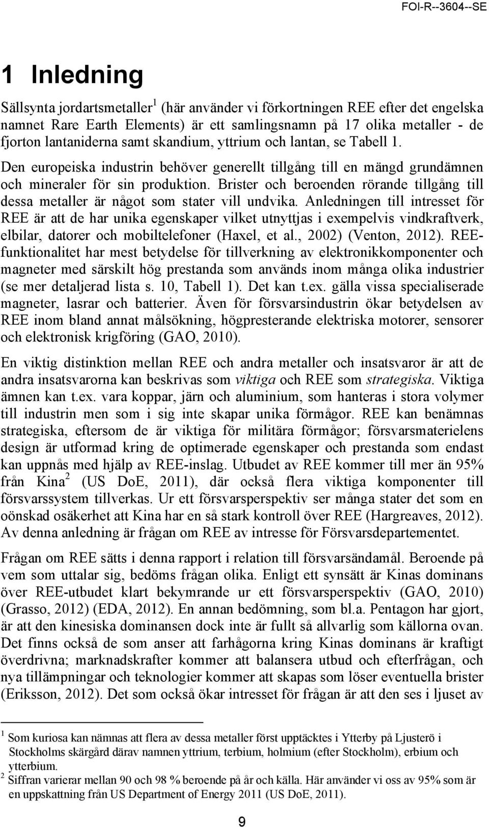 Brister och beroenden rörande tillgång till dessa metaller är något som stater vill undvika.