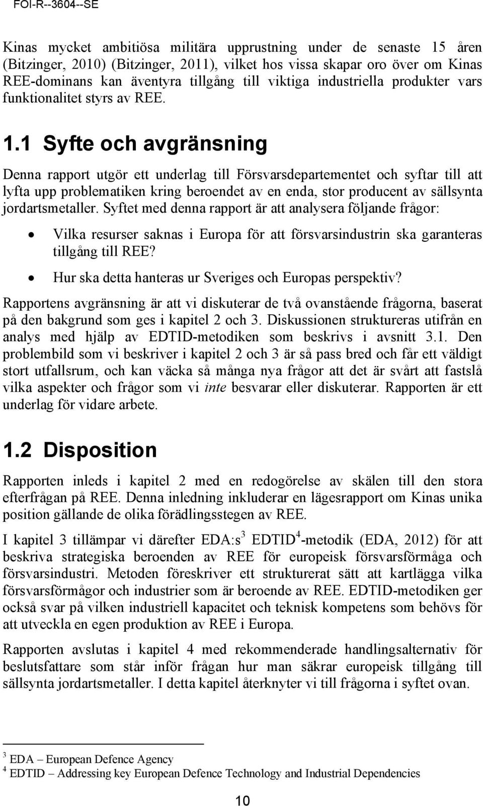 1 Syfte och avgränsning Denna rapport utgör ett underlag till Försvarsdepartementet och syftar till att lyfta upp problematiken kring beroendet av en enda, stor producent av sällsynta