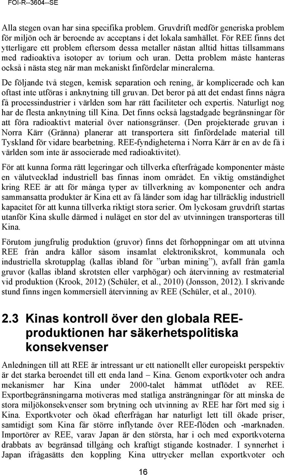 Detta problem måste hanteras också i nästa steg när man mekaniskt finfördelar mineralerna.