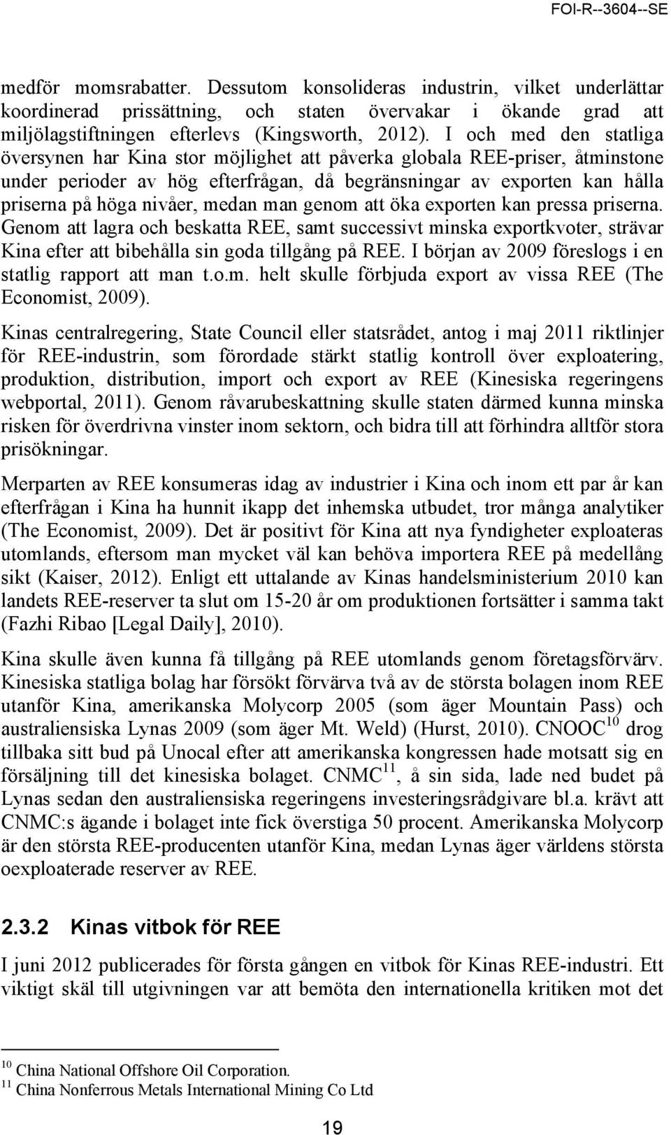 medan man genom att öka exporten kan pressa priserna. Genom att lagra och beskatta REE, samt successivt minska exportkvoter, strävar Kina efter att bibehålla sin goda tillgång på REE.