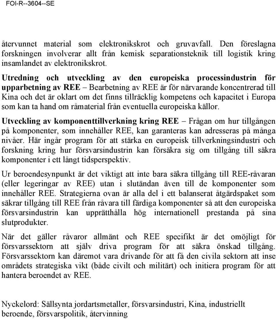 och kapacitet i Europa som kan ta hand om råmaterial från eventuella europeiska källor.