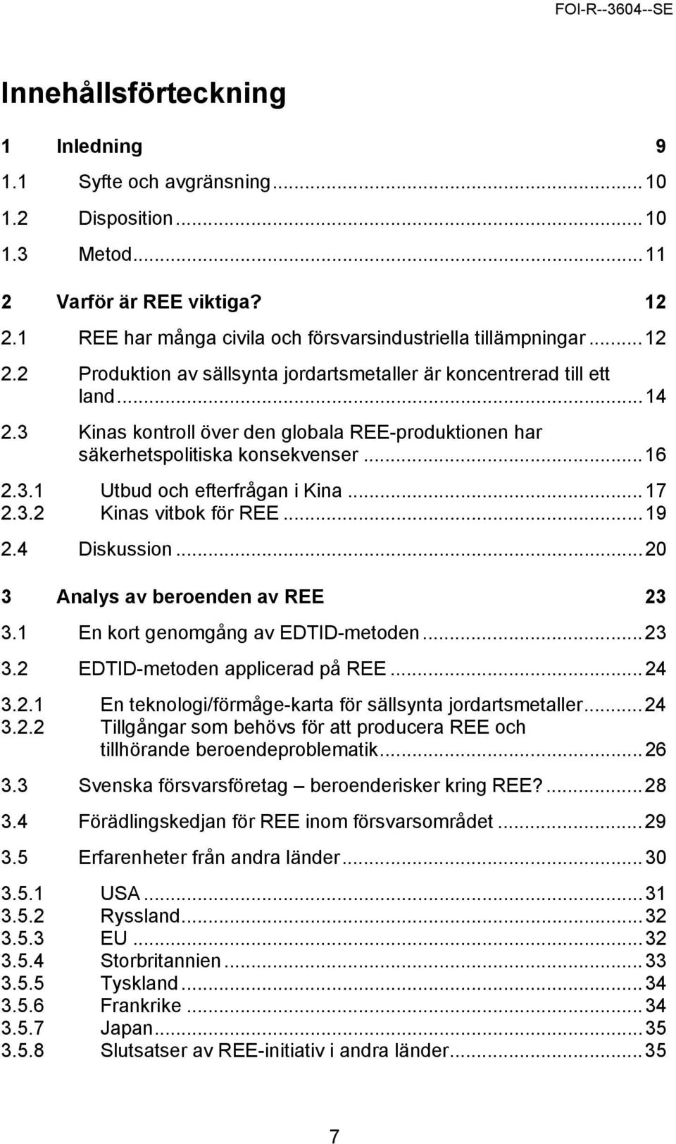 .. 17 2.3.2 Kinas vitbok för REE... 19 2.4 Diskussion... 20 3 Analys av beroenden av REE 23 3.1 En kort genomgång av EDTID-metoden... 23 3.2 EDTID-metoden applicerad på REE... 24 3.2.1 En teknologi/förmåge-karta för sällsynta jordartsmetaller.