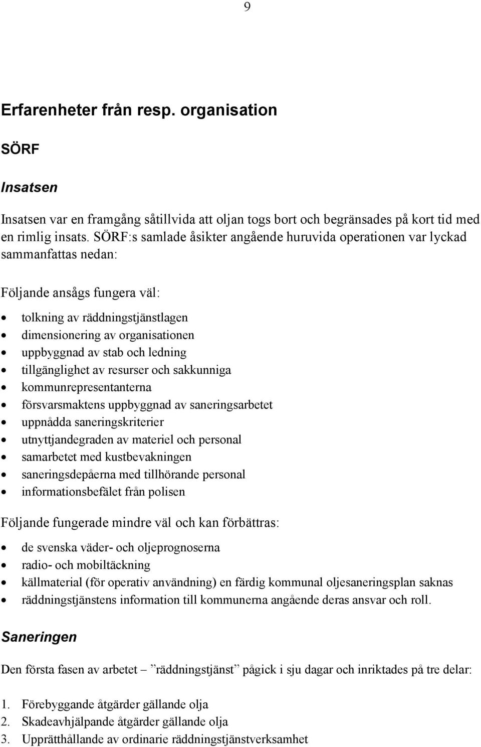 och ledning tillgänglighet av resurser och sakkunniga kommunrepresentanterna försvarsmaktens uppbyggnad av saneringsarbetet uppnådda saneringskriterier utnyttjandegraden av materiel och personal