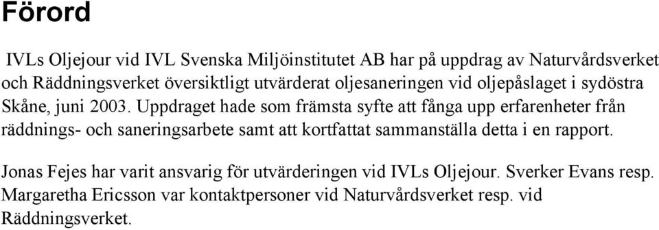 Uppdraget hade som främsta syfte att fånga upp erfarenheter från räddnings- och saneringsarbete samt att kortfattat sammanställa