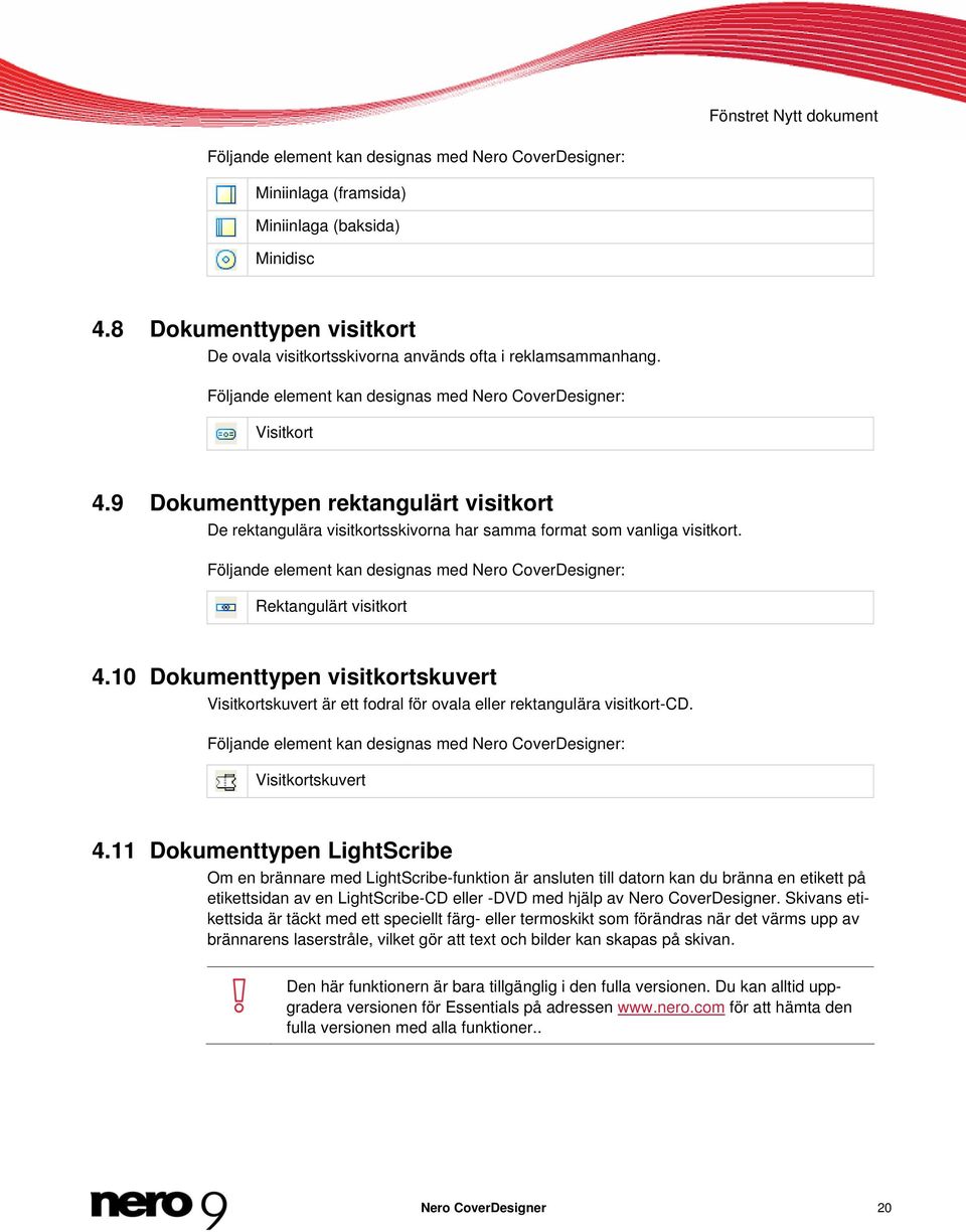 9 Dokumenttypen rektangulärt visitkort De rektangulära visitkortsskivorna har samma format som vanliga visitkort. Följande element kan designas med Nero CoverDesigner: Rektangulärt visitkort 4.