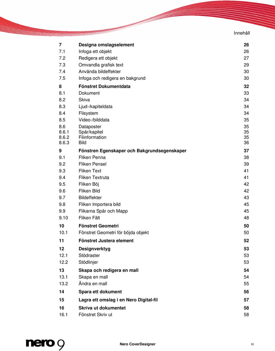 6.2 Filinformation 35 8.6.3 Bild 36 9 Fönstren Egenskaper och Bakgrundsegenskaper 37 9.1 Fliken Penna 38 9.2 Fliken Pensel 39 9.3 Fliken Text 41 9.4 Fliken Textruta 41 9.5 Fliken Böj 42 9.