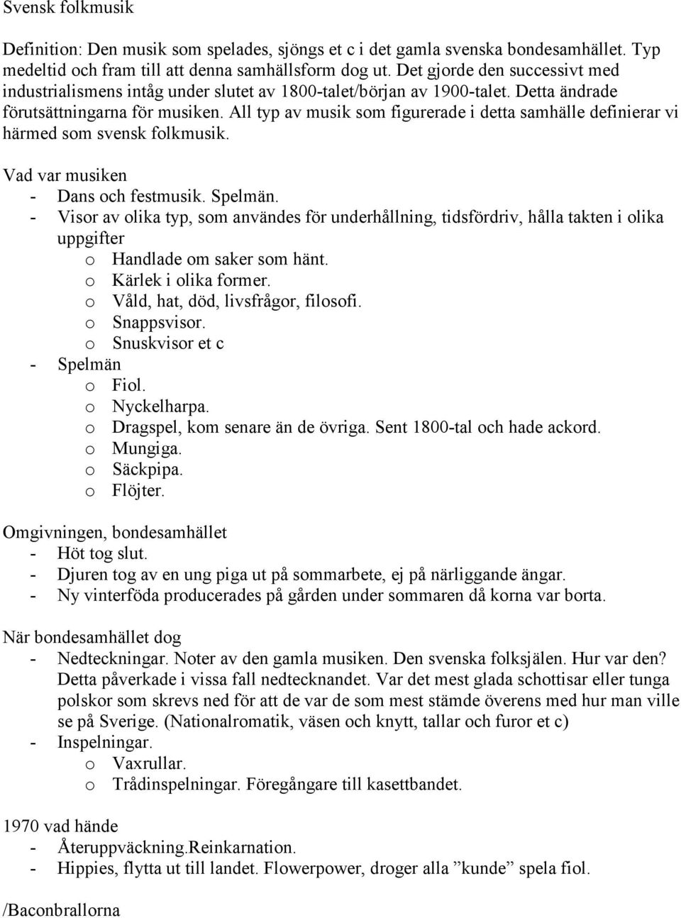 All typ av musik som figurerade i detta samhälle definierar vi härmed som svensk folkmusik. Vad var musiken - Dans och festmusik. Spelmän.