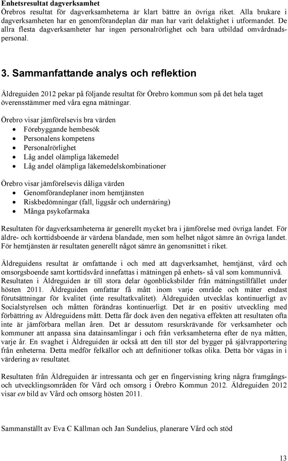 Sammanfattande analys och reflektion Äldreguiden 212 pekar på följande resultat för kommun som på det hela taget överensstämmer med våra egna mätningar.