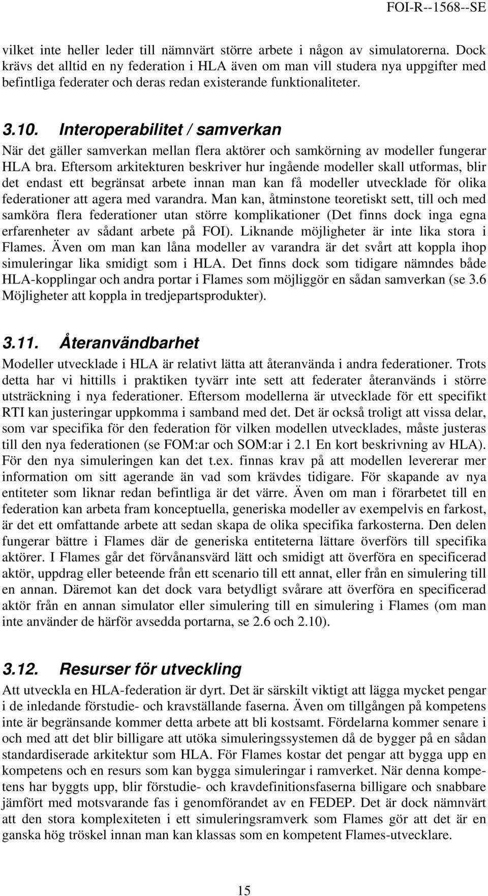 Interoperabilitet / samverkan När det gäller samverkan mellan flera aktörer och samkörning av modeller fungerar HLA bra.