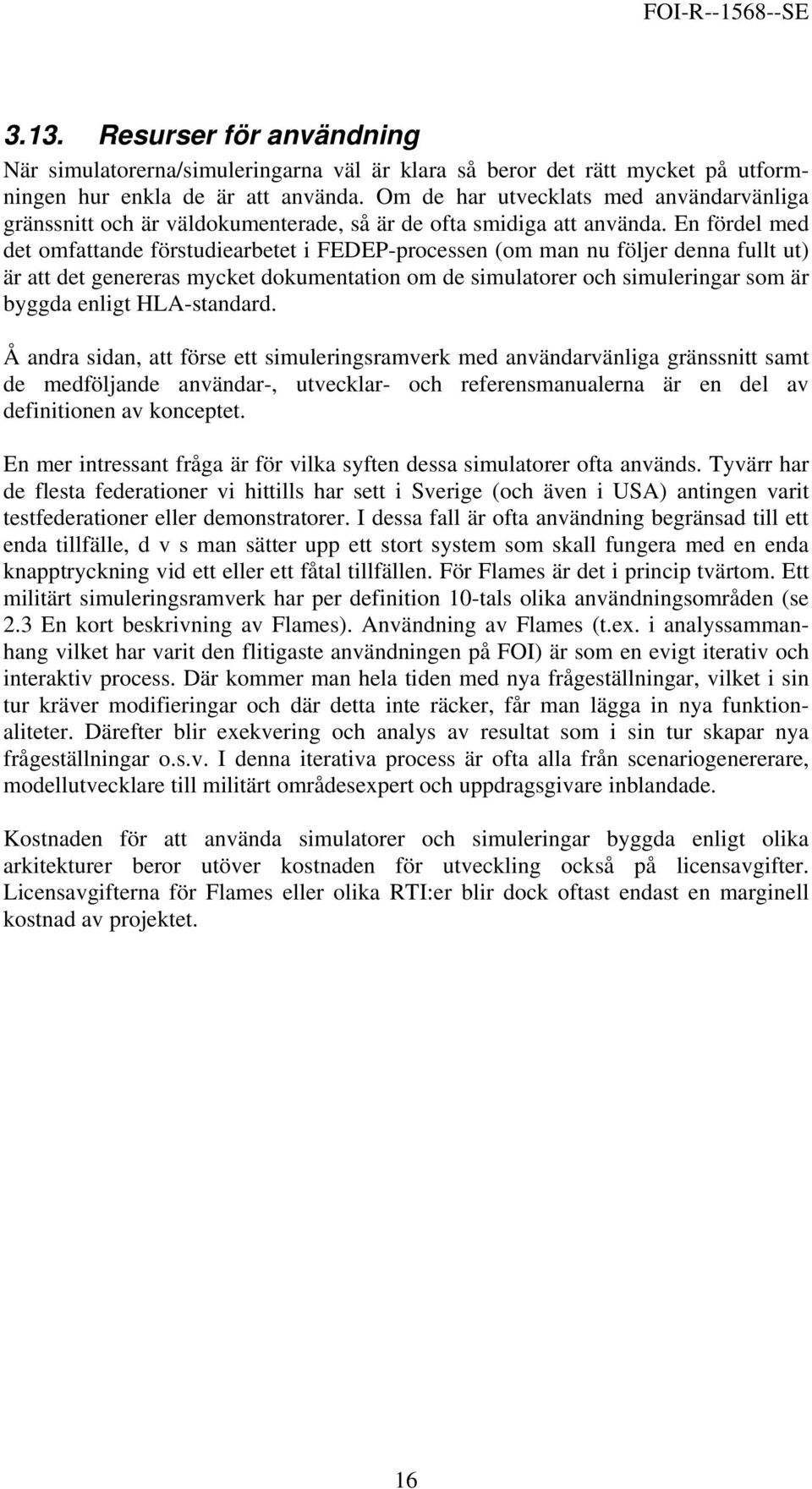 En fördel med det omfattande förstudiearbetet i FEDEP-processen (om man nu följer denna fullt ut) är att det genereras mycket dokumentation om de simulatorer och simuleringar som är byggda enligt