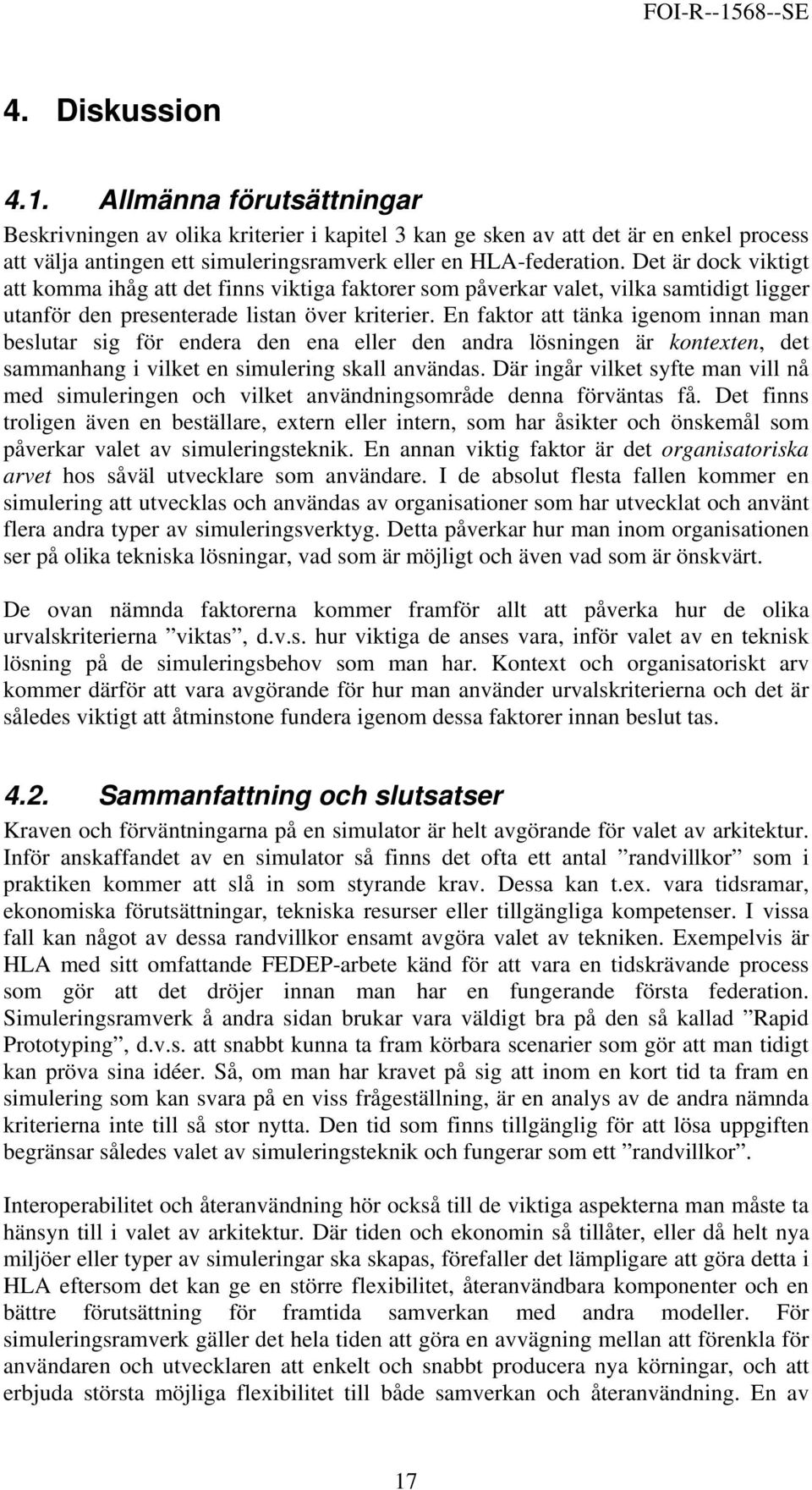 En faktor att tänka igenom innan man beslutar sig för endera den ena eller den andra lösningen är kontexten, det sammanhang i vilket en simulering skall användas.