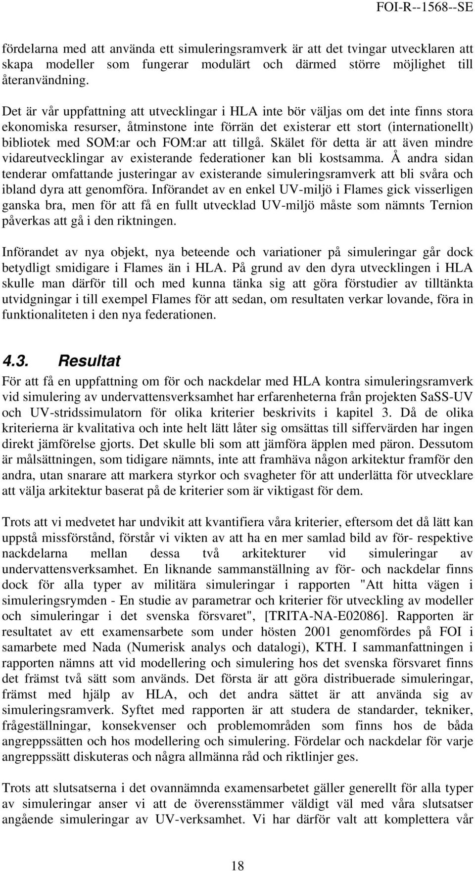 FOM:ar att tillgå. Skälet för detta är att även mindre vidareutvecklingar av existerande federationer kan bli kostsamma.