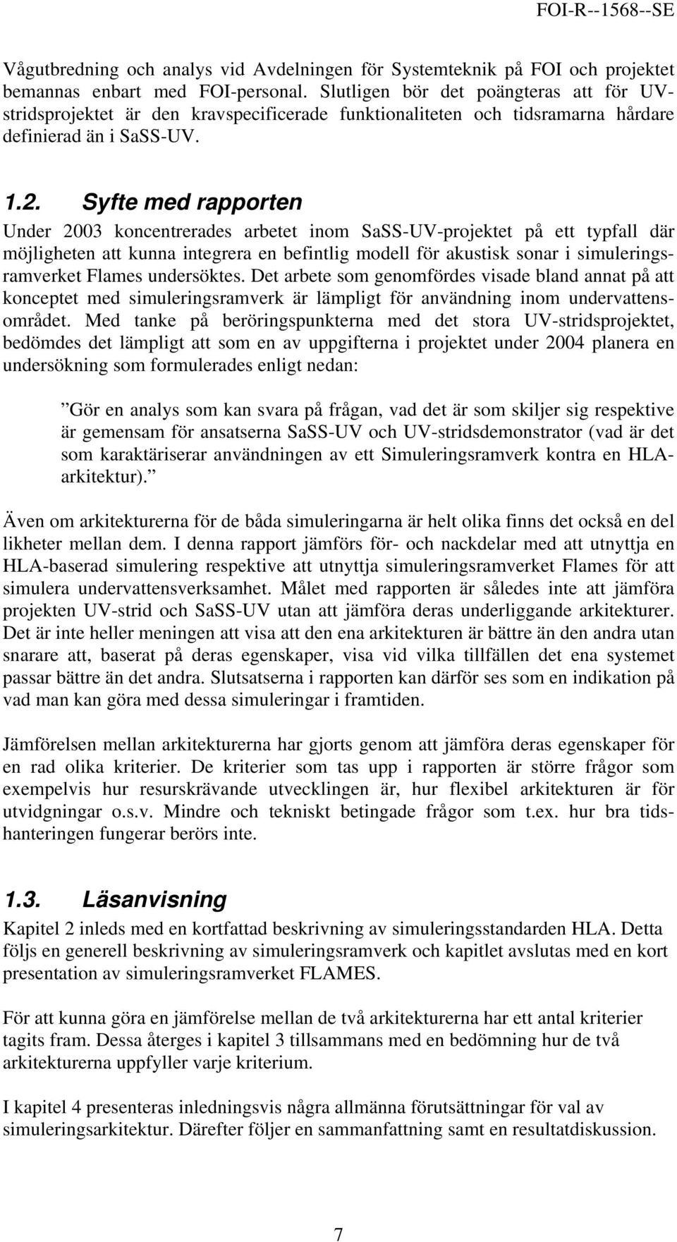 Syfte med rapporten Under 2003 koncentrerades arbetet inom SaSS-UV-projektet på ett typfall där möjligheten att kunna integrera en befintlig modell för akustisk sonar i simuleringsramverket Flames