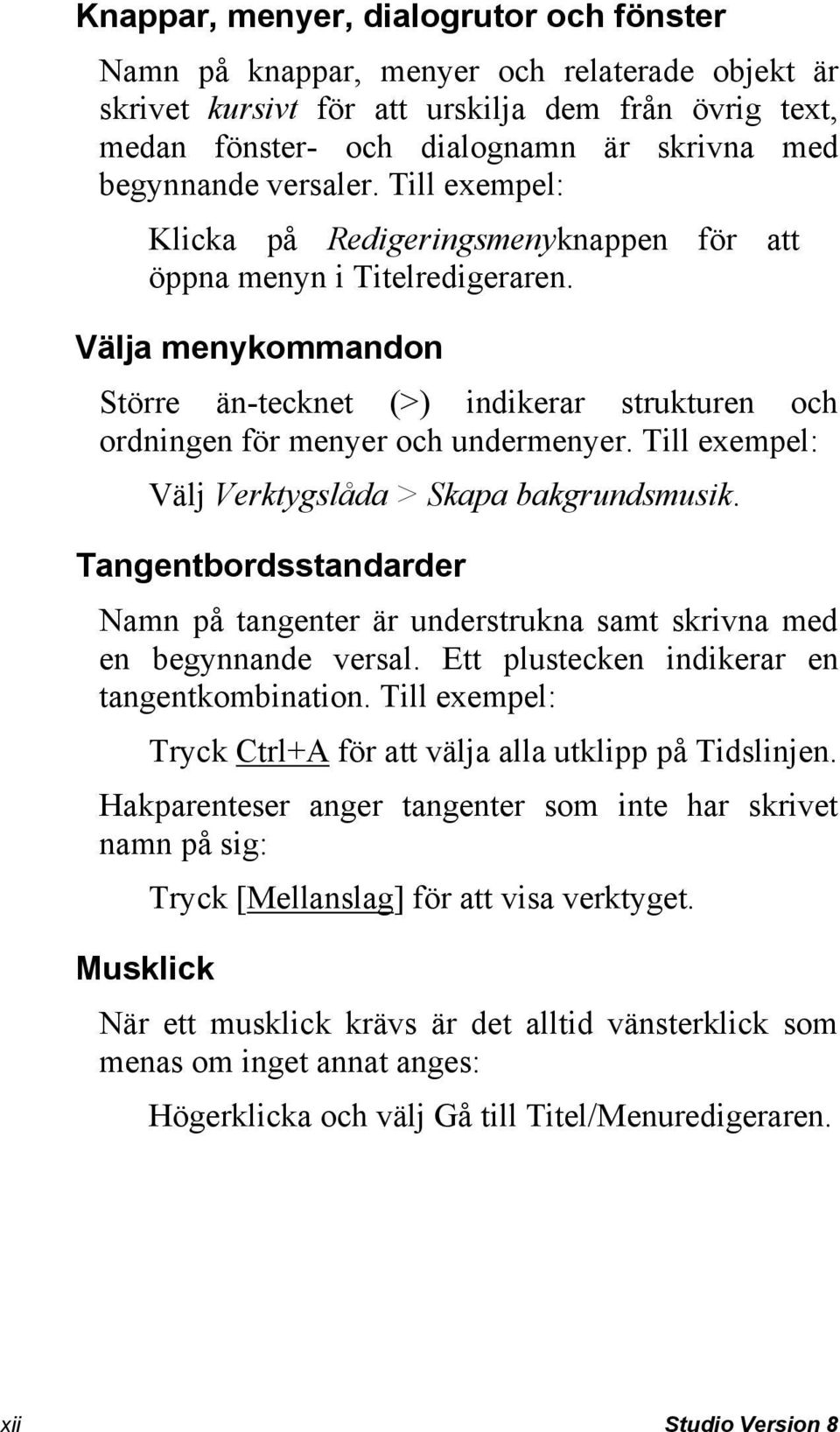 Välja menykommandon Större än-tecknet (>) indikerar strukturen och ordningen för menyer och undermenyer. Till exempel: Välj Verktygslåda > Skapa bakgrundsmusik.