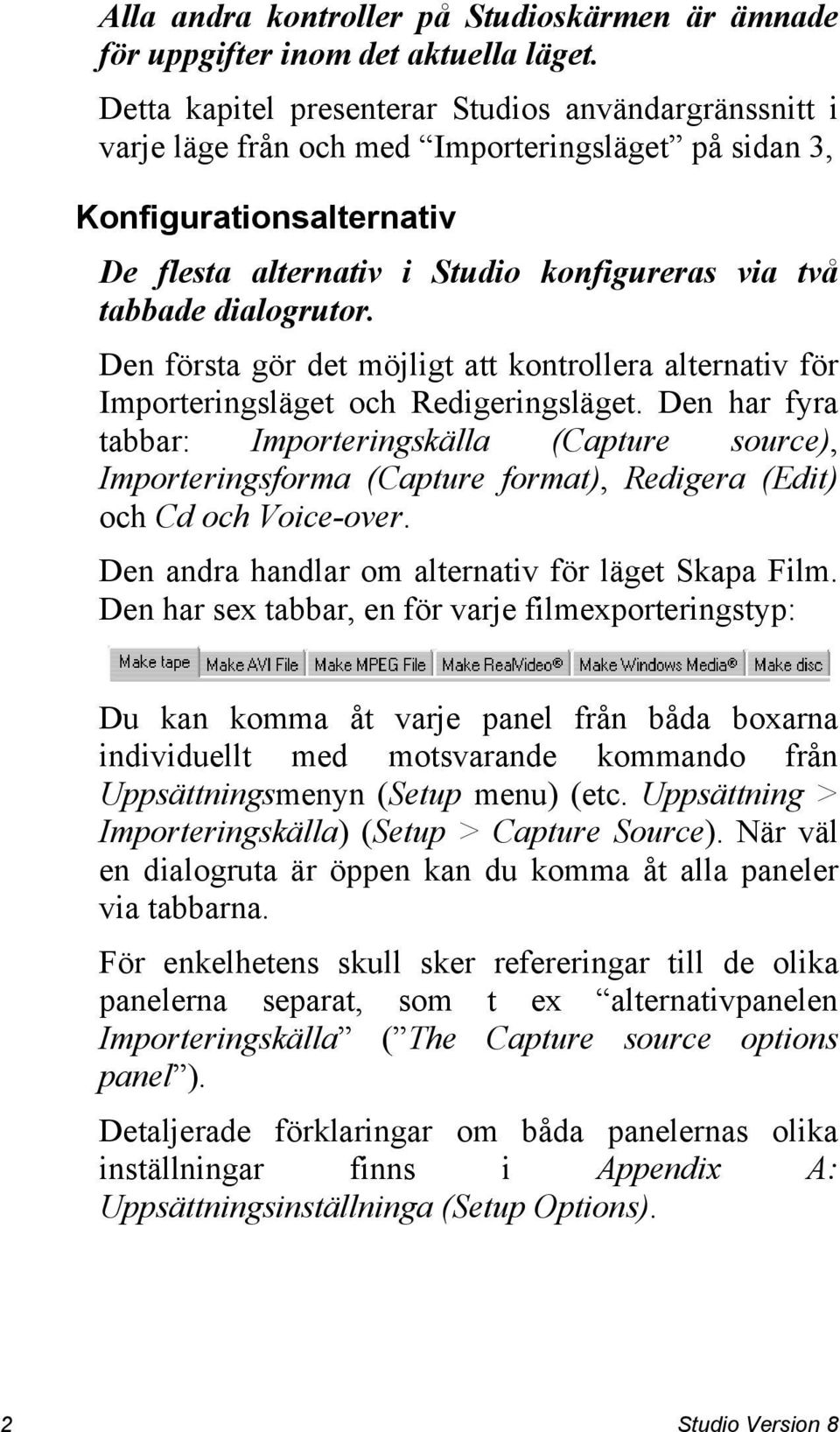 dialogrutor. Den första gör det möjligt att kontrollera alternativ för Importeringsläget och Redigeringsläget.