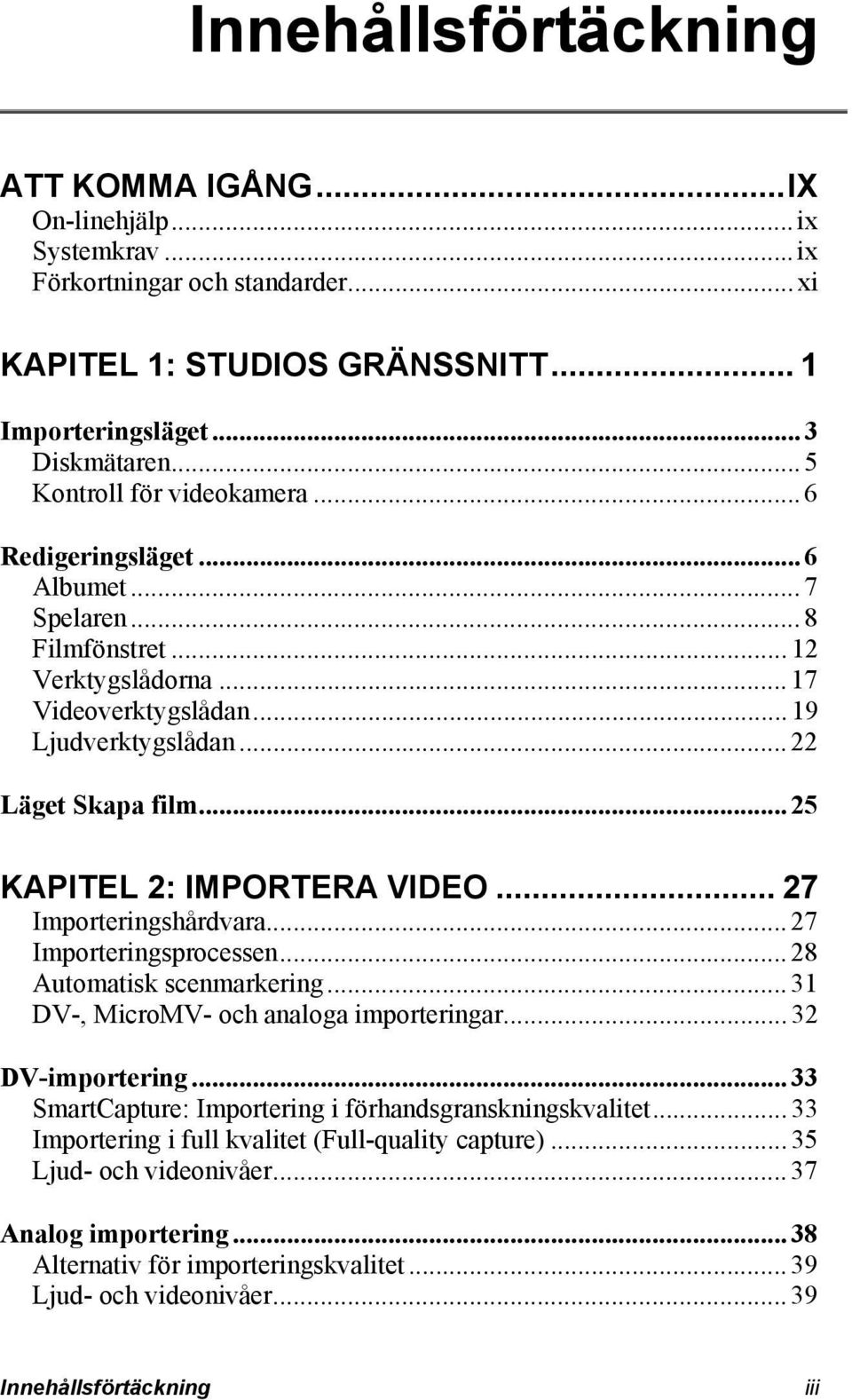 .. 25 KAPITEL 2: IMPORTERA VIDEO... 27 Importeringshårdvara... 27 Importeringsprocessen... 28 Automatisk scenmarkering... 31 DV-, MicroMV- och analoga importeringar... 32 DV-importering.