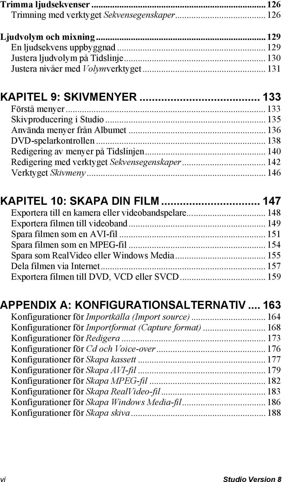 .. 138 Redigering av menyer på Tidslinjen... 140 Redigering med verktyget Sekvensegenskaper... 142 Verktyget Skivmeny... 146 KAPITEL 10: SKAPA DIN FILM.