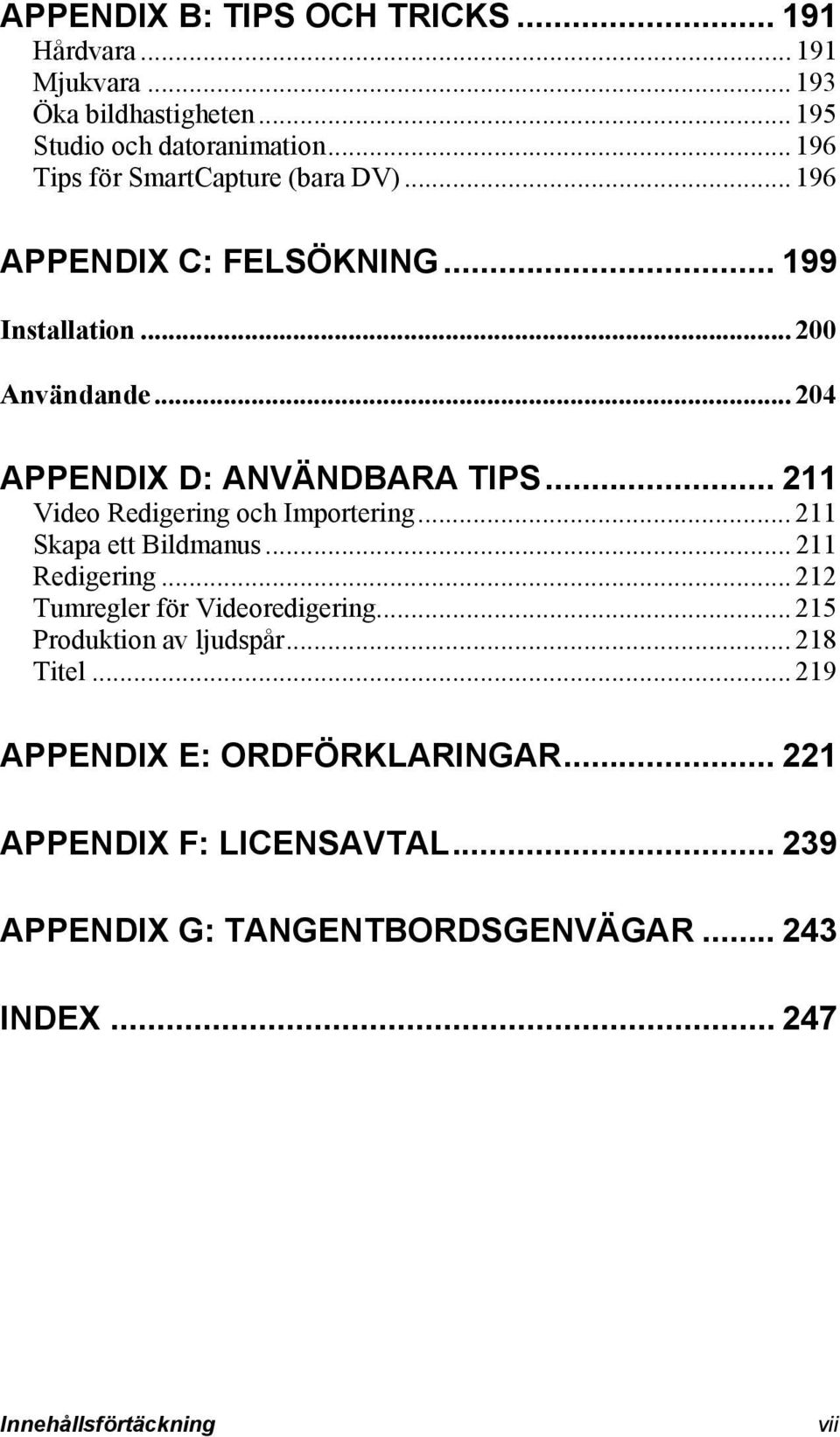 .. 211 Video Redigering och Importering... 211 Skapa ett Bildmanus... 211 Redigering... 212 Tumregler för Videoredigering.