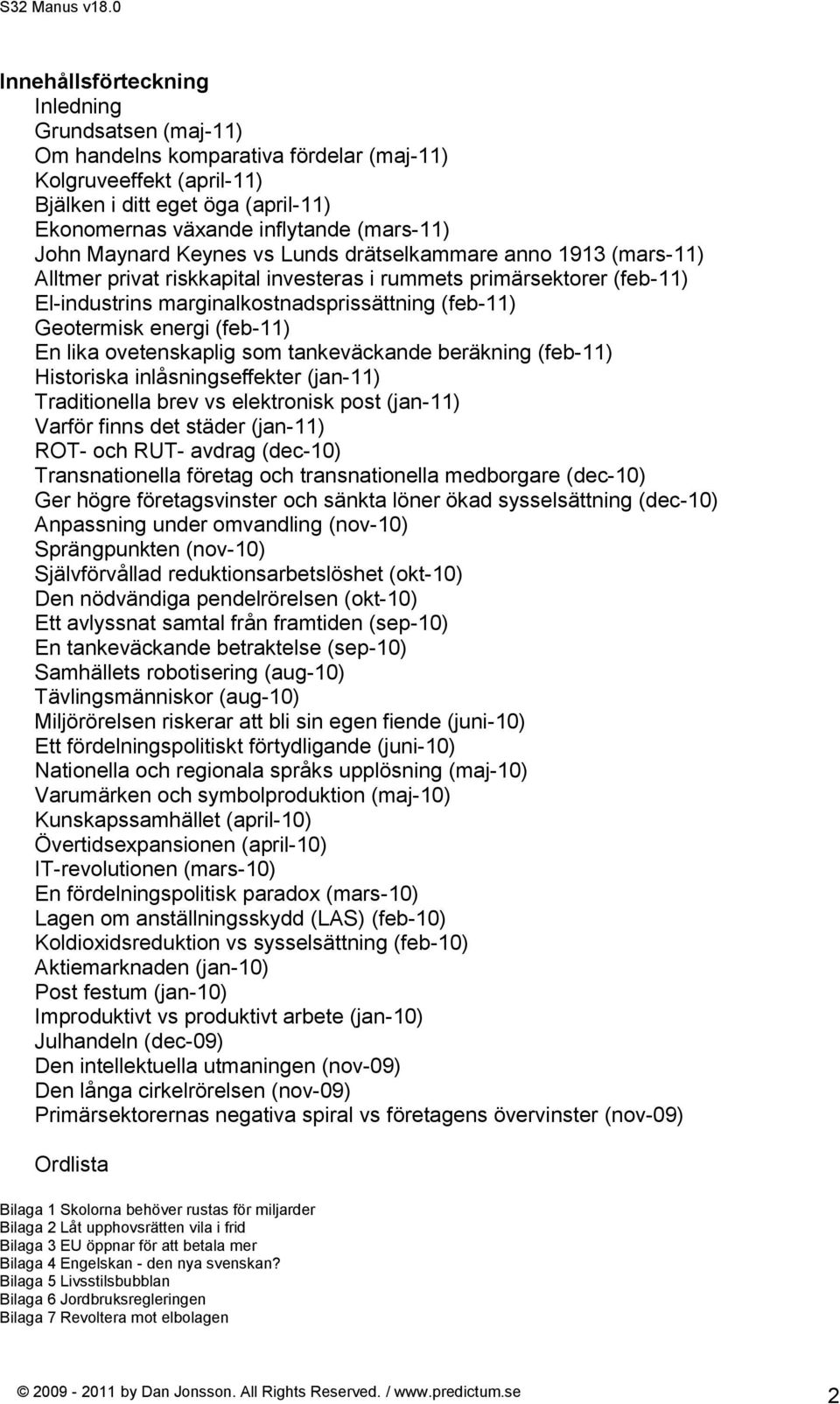 energi (feb-11) En lika ovetenskaplig som tankeväckande beräkning (feb-11) Historiska inlåsningseffekter (jan-11) Traditionella brev vs elektronisk post (jan-11) Varför finns det städer (jan-11) ROT-