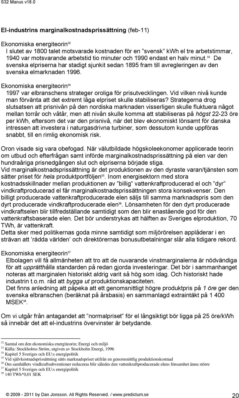 Ekonomiska energiteorin 34 1997 var elbranschens strateger oroliga för prisutvecklingen. Vid vilken nivå kunde man förvänta att det extremt låga elpriset skulle stabiliseras?