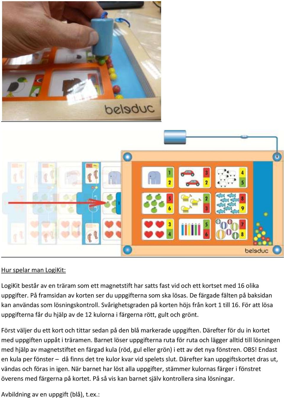 För att lösa uppgifterna får du hjälp av de 12 kulorna i färgerna rött, gult och grönt. Först väljer du ett kort och tittar sedan på den blå markerade uppgiften.