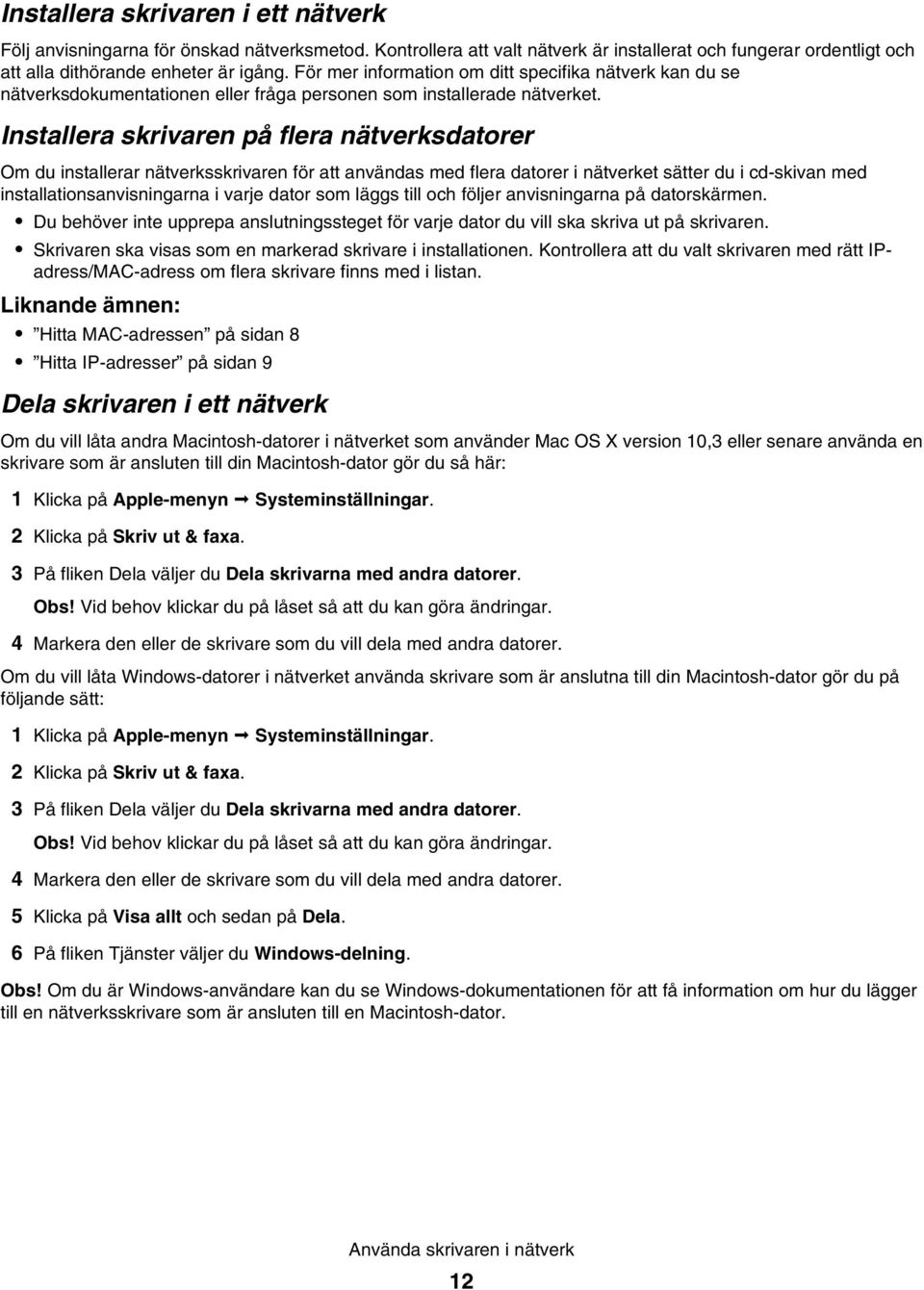 Installera skrivaren på flera nätverksdatorer Om du installerar nätverksskrivaren för att användas med flera datorer i nätverket sätter du i cd-skivan med installationsanvisningarna i varje dator som