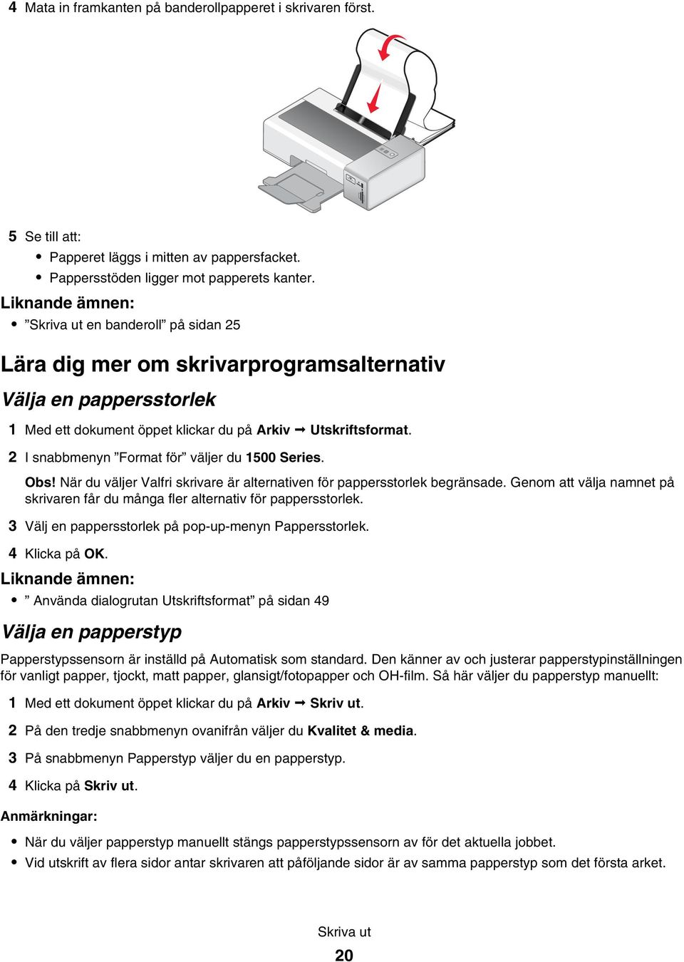 2 I snabbmenyn Format för väljer du 1500 Series. Obs! När du väljer Valfri skrivare är alternativen för pappersstorlek begränsade.