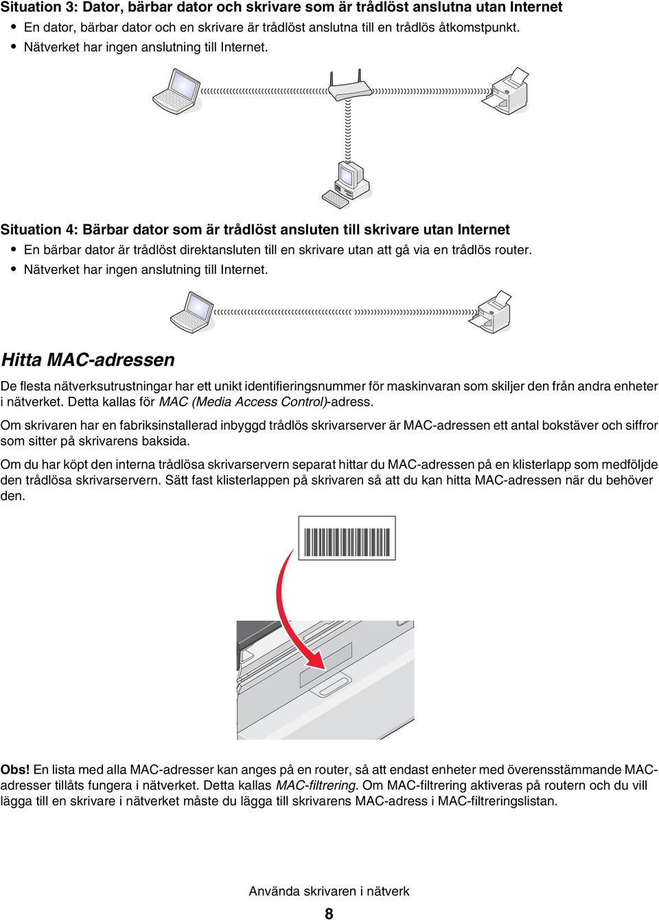 Situation 4: Bärbar dator som är trådlöst ansluten till skrivare utan Internet En bärbar dator är trådlöst direktansluten till en skrivare utan att gå via en trådlös router.