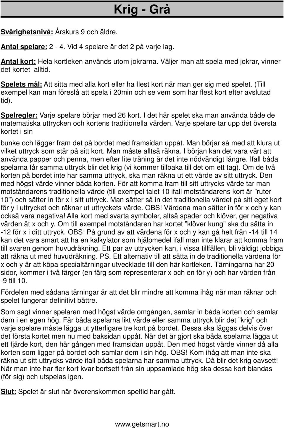 (Till exempel kan man föreslå att spela i 20min och se vem som har flest kort efter avslutad tid). Spelregler: Varje spelare börjar med 26 kort.