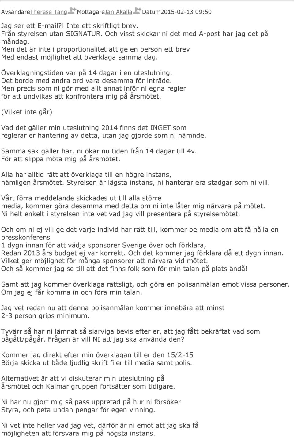 Det borde med andra ord vara desamma för inträde. Men precis som ni gör med allt annat inför ni egna regler för att undvikas att konfrontera mig på årsmötet.